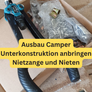 Ausbau Camper Unterkonstruktion anbringen Nietzange und Nieten