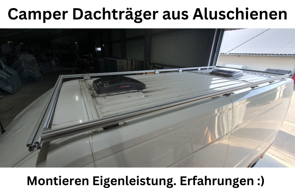 Wohnmobil Dachträger selber montieren. Erfahrungsbericht. Fiat Ducato, Citroen Jumper 2 Camper Dachträger aus Aluschienen montieren Eigenleistung Erfahrungen