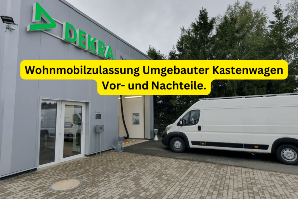 Wohnmobilzulassung Umgebauter Kastenwagen Vor- und Nachteile.