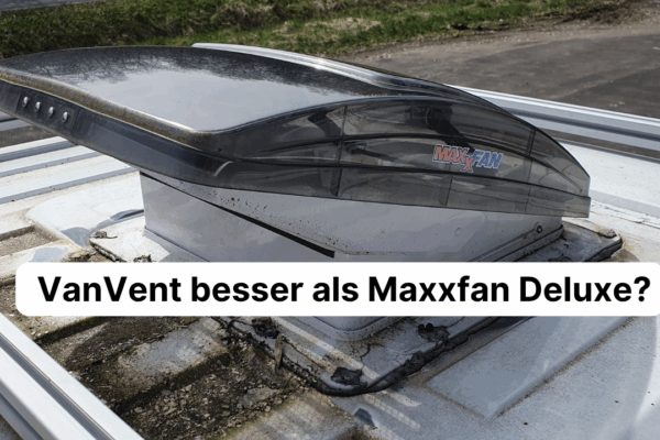 VanVent Dachlüfter besser als MaxxFan Deluxe? 1 Ist die Dachhaube mit Ventilator - VANVENT besser wie Maxxfan Deluxe