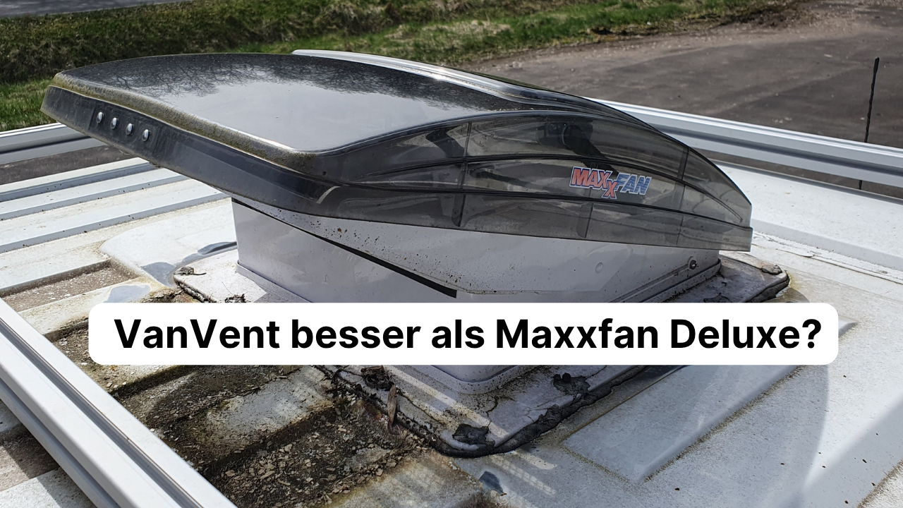 Ist die Dachhaube mit Ventilator - VANVENT besser wie Maxxfan Deluxe